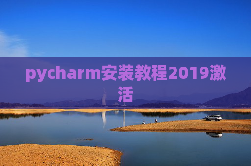 pycharm安装教程2019激活 pycharm安装教程2019激活